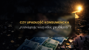 Czy upadłość konsumencka „rozwiązuje wszystkie problemy”?