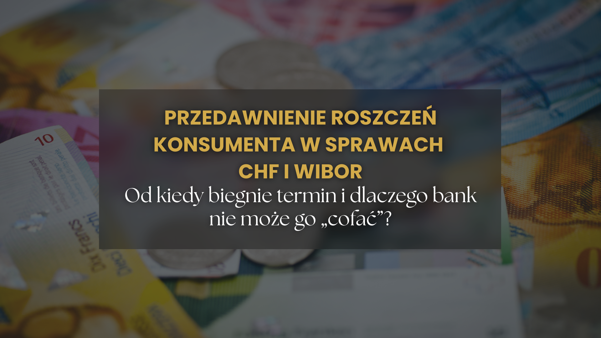 Przedawnienie roszczeń konsumenta w sprawach CHF i WIBOR. Od kiedy biegnie termin i dlaczego bank nie może go „cofać”