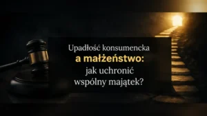 Upadłość konsumencka a małżeństwo - jak uchronić wspólny majątek