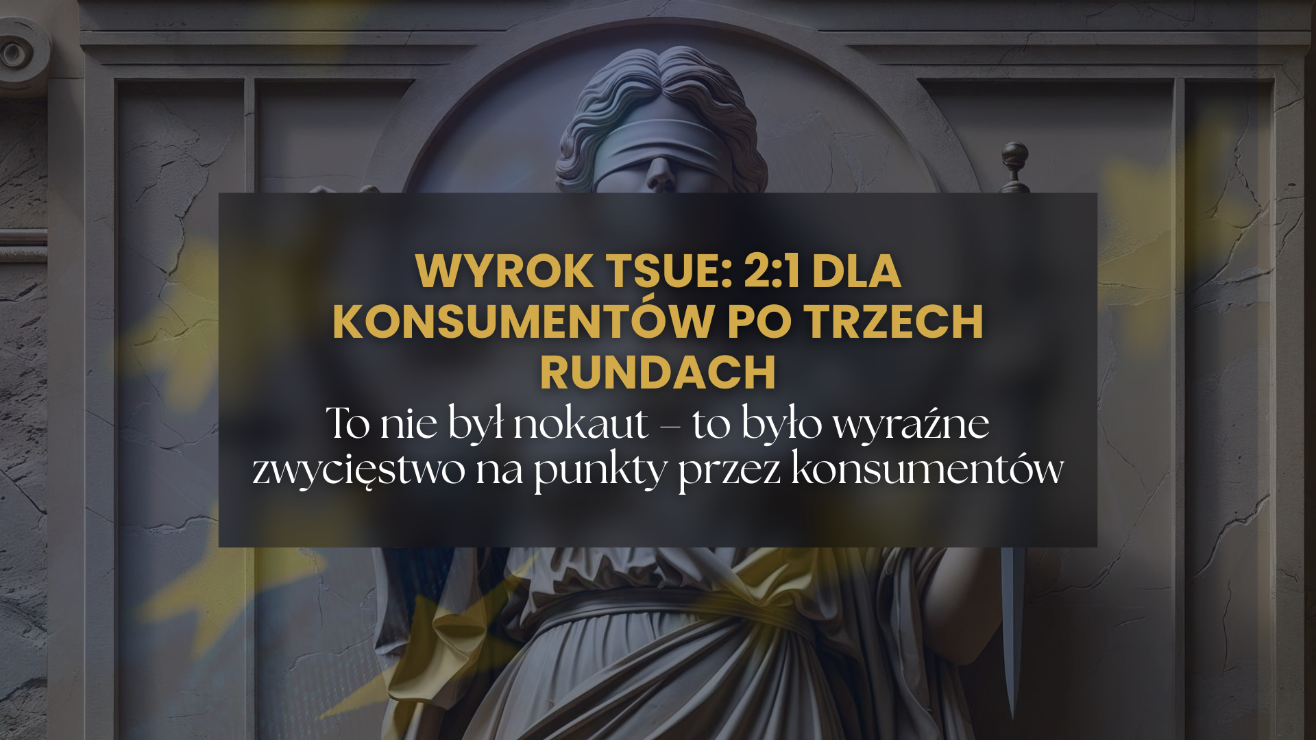 Wyrok TSUE: 2:1 dla konsumentów po trzech rundach. To nie był nokaut – to było wyraźne zwycięstwo na punkty przez konsumentów