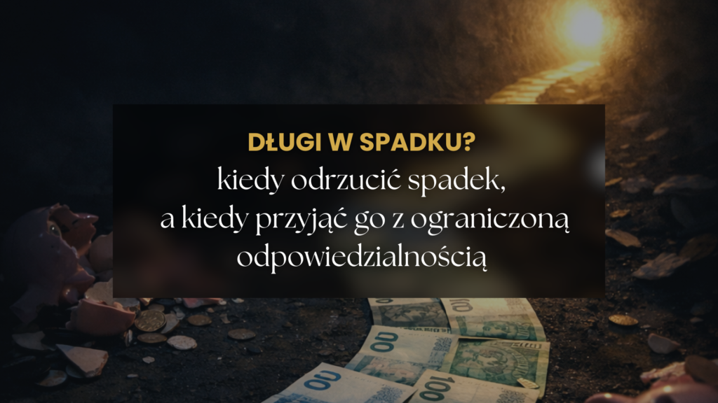 Długi w spadku. Kiedy odrzucić spadek, kiedy przyjąć z dobrodziejstwem inwentarza i co zmieniło się dla dzieci?