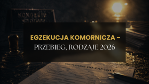 Egzekucja Komornicza przebieg  rodzaje i kluczowe informacje 2026 